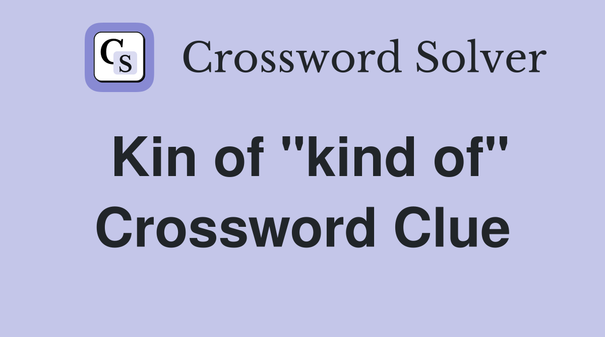 Kin of "kind of" Crossword Clue Answers Crossword Solver